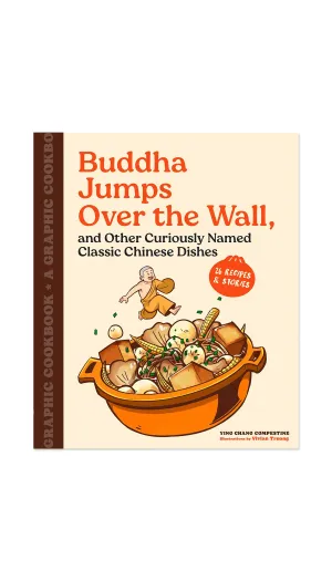 Buddha Jumps Over the Wall, and Other Curiously Named Classic Chinese Dishes: A Graphic Cookbook
